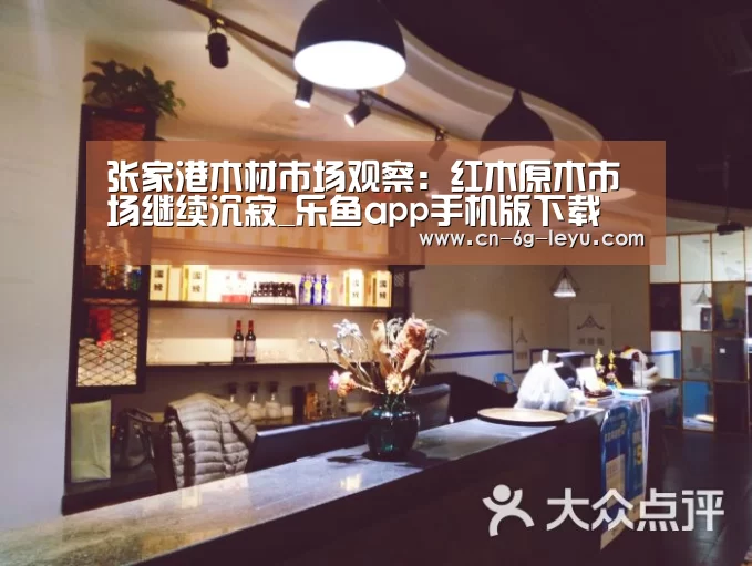 张家港木材市场观察:红木原木市场继续沉寂_乐鱼app手机版下载(图4) 乐鱼app手机版下载