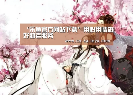 ‘乐鱼官方网站下载’用心用情做好助老服务(图2) 乐鱼官方网站下载